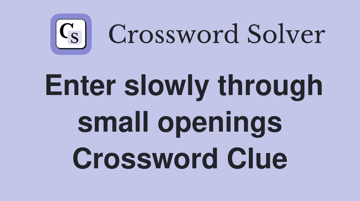 Enter slowly through small openings Crossword Clue