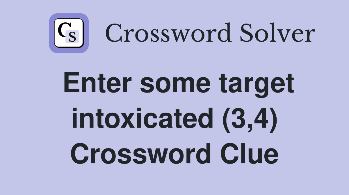 Enter some target intoxicated (3,4) Crossword Clue