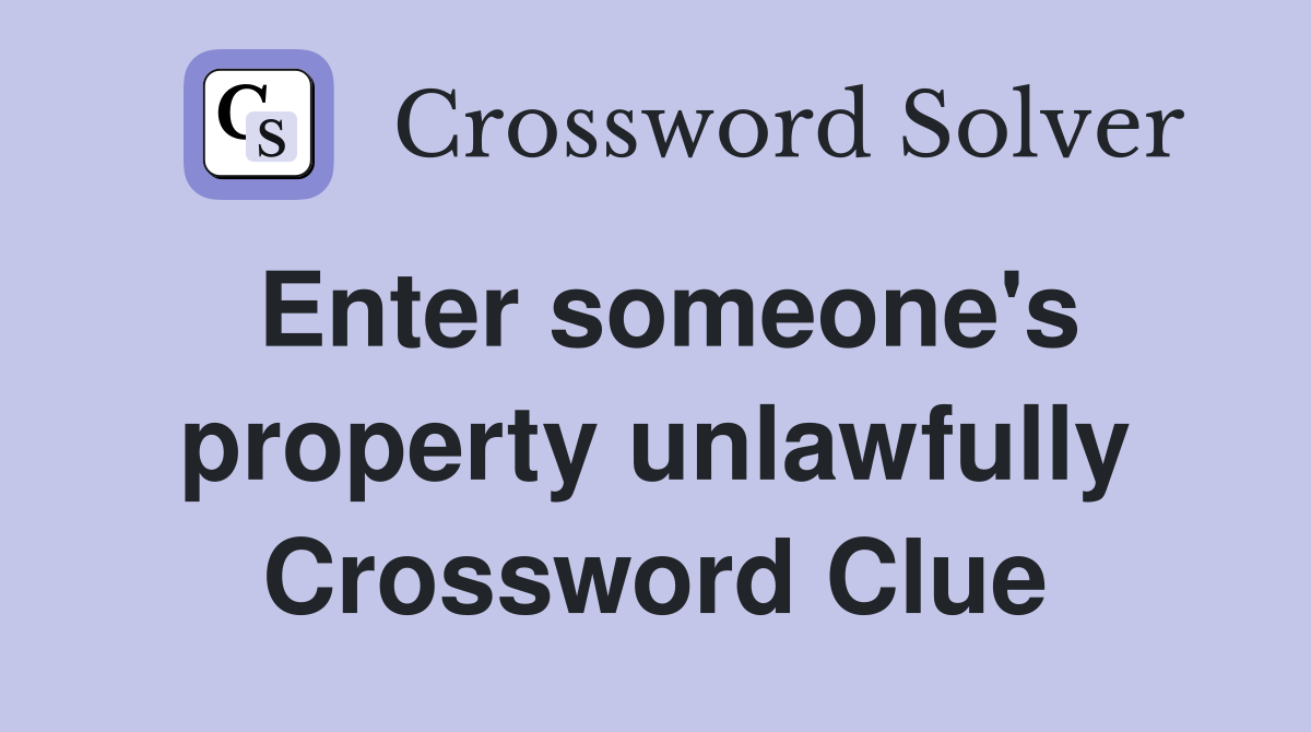 Enter someone's property unlawfully Crossword Clue