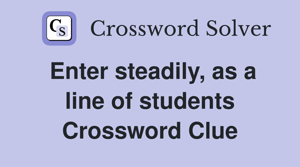 Enter steadily, as a line of students Crossword Clue