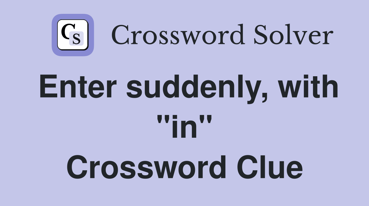 Enter suddenly, with "in" Crossword Clue