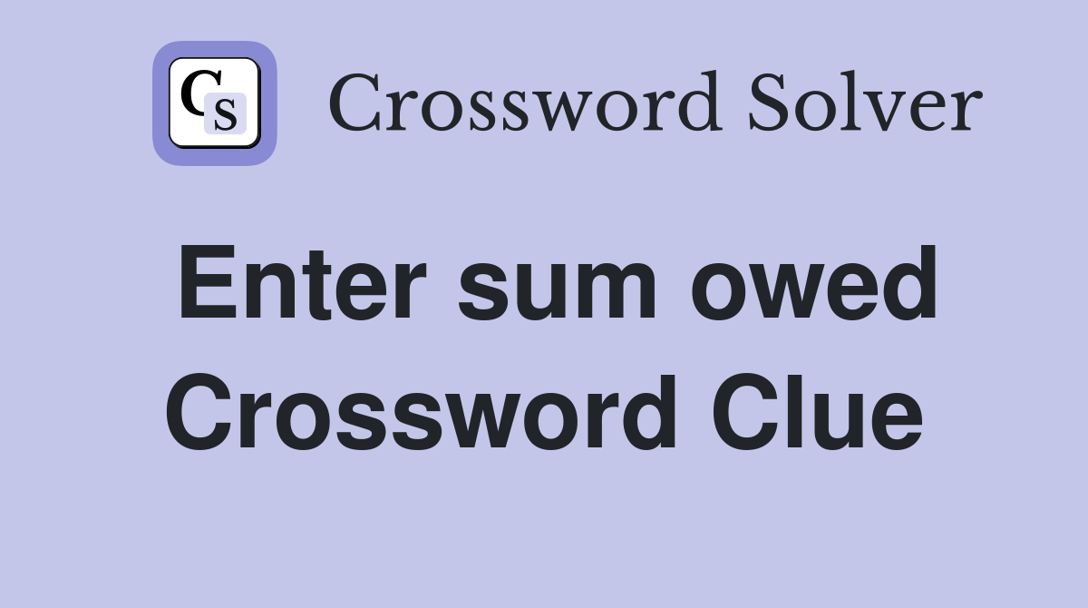 Enter sum owed Crossword Clue