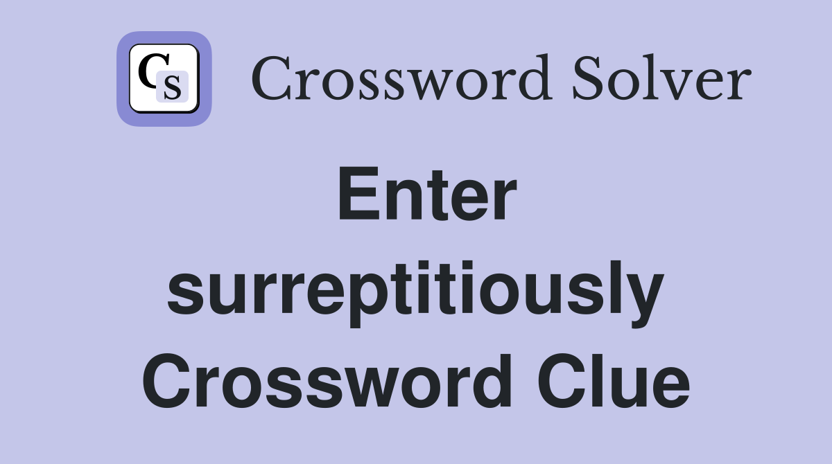 Enter surreptitiously Crossword Clue