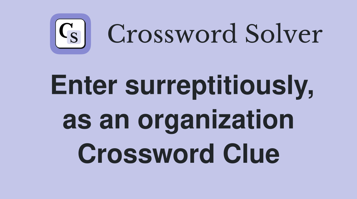 Enter surreptitiously, as an organization Crossword Clue