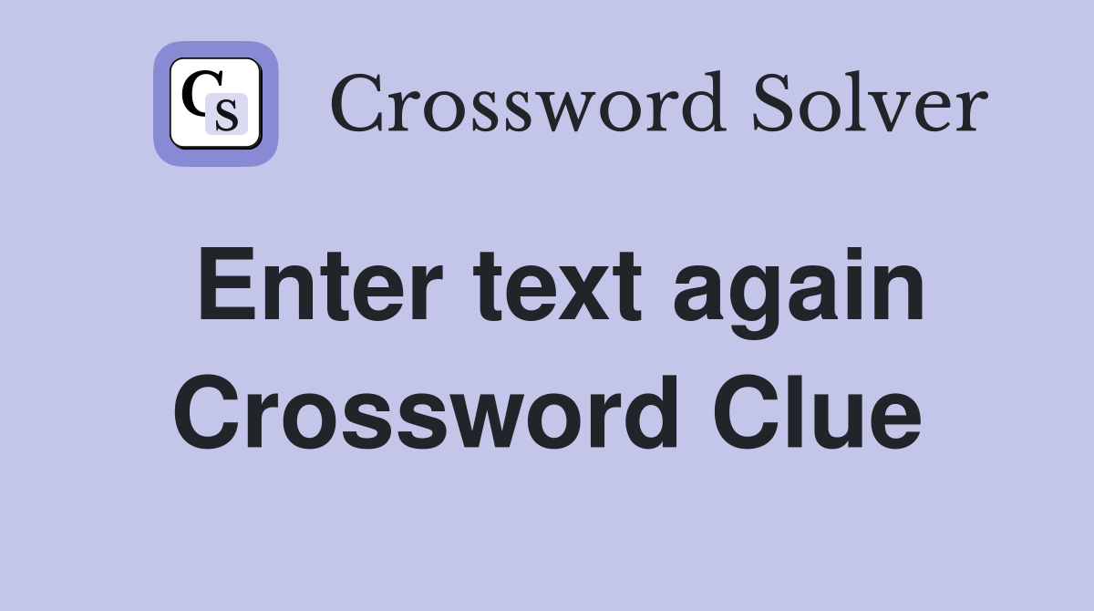 Enter text again Crossword Clue