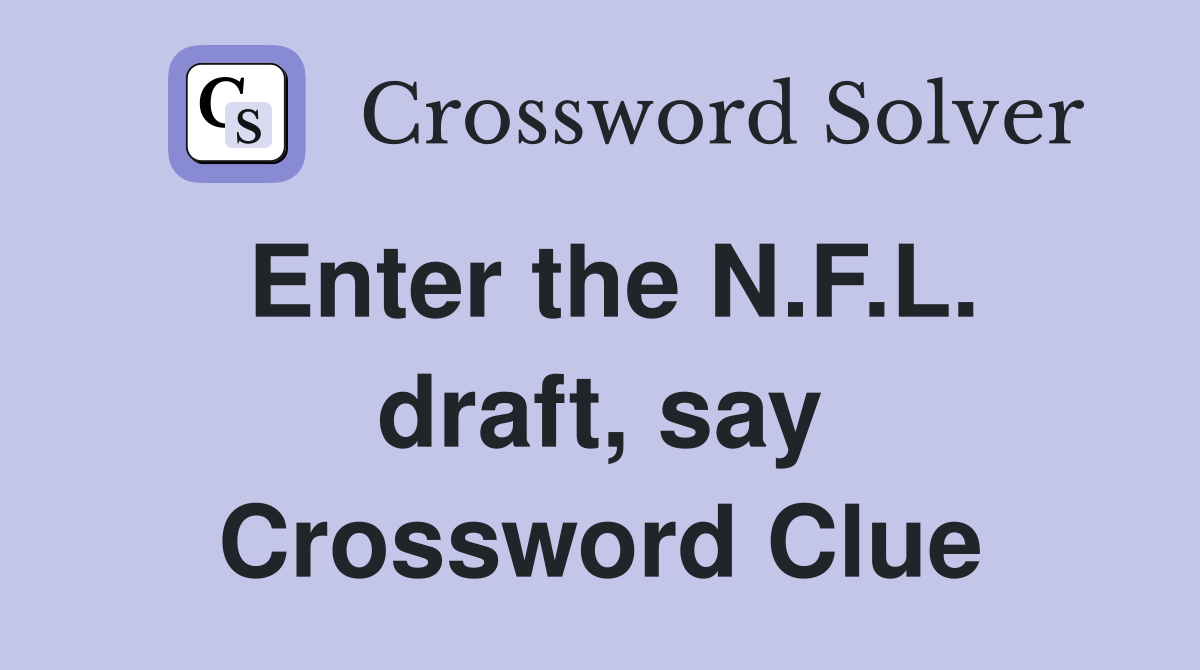 Enter the N.F.L. draft, say Crossword Clue