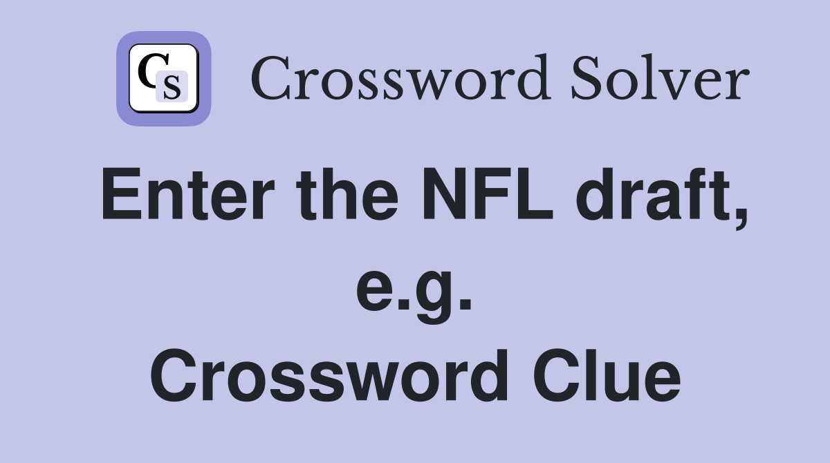 Enter the NFL draft, e.g. Crossword Clue