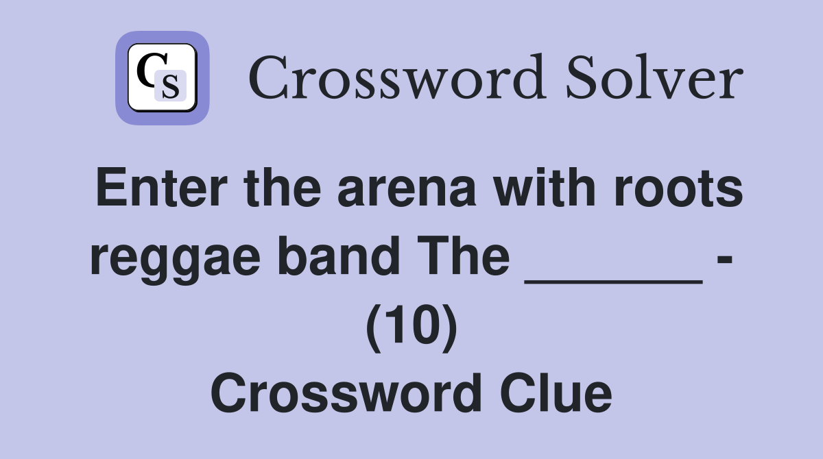 Enter the arena with roots reggae band The ______ - (10) Crossword Clue