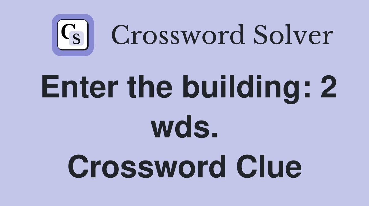 Enter the building: 2 wds. Crossword Clue