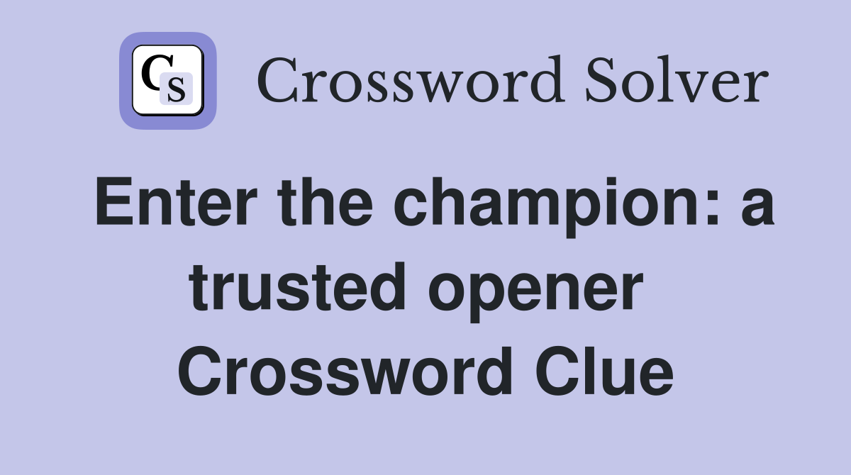 Enter the champion: a trusted opener  Crossword Clue