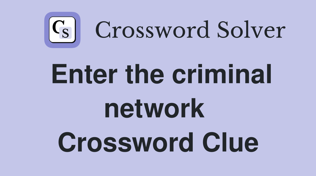 Enter the criminal network  Crossword Clue