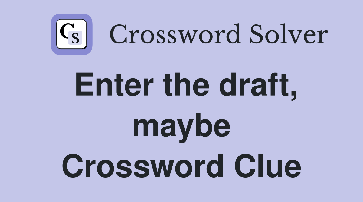 Enter the draft, maybe Crossword Clue