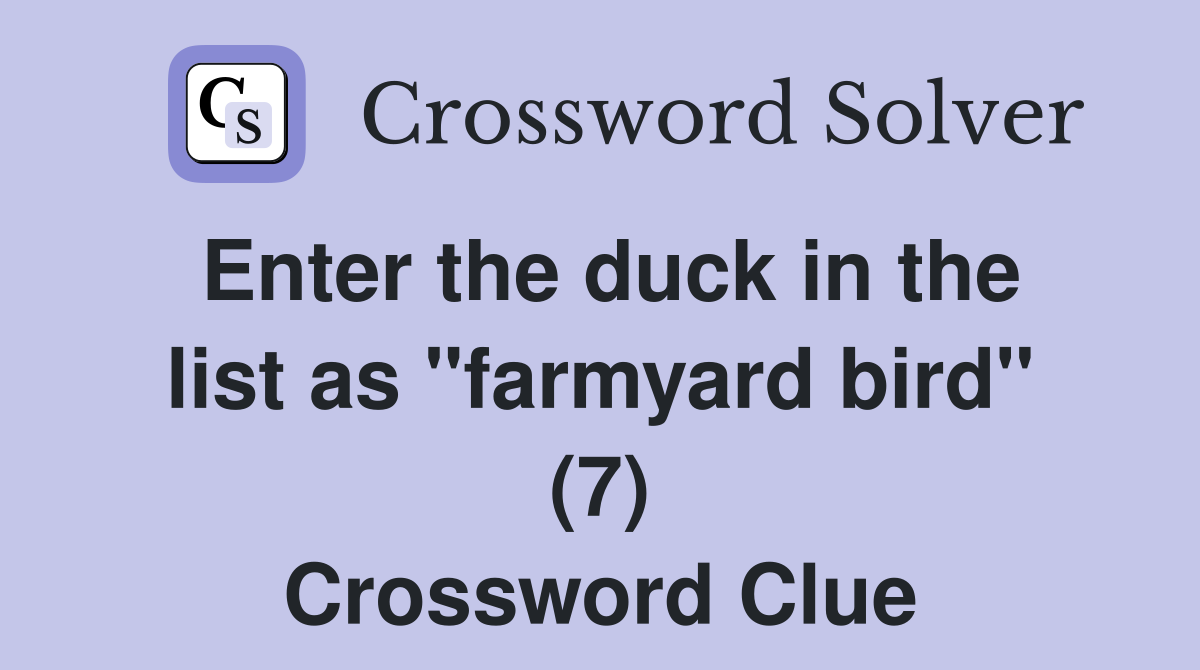 Enter the duck in the list as "farmyard bird" (7) Crossword Clue
