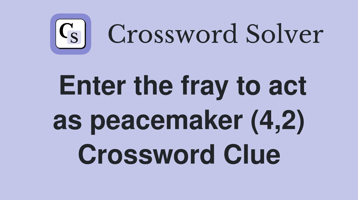 Enter the fray to act as peacemaker (4,2) Crossword Clue