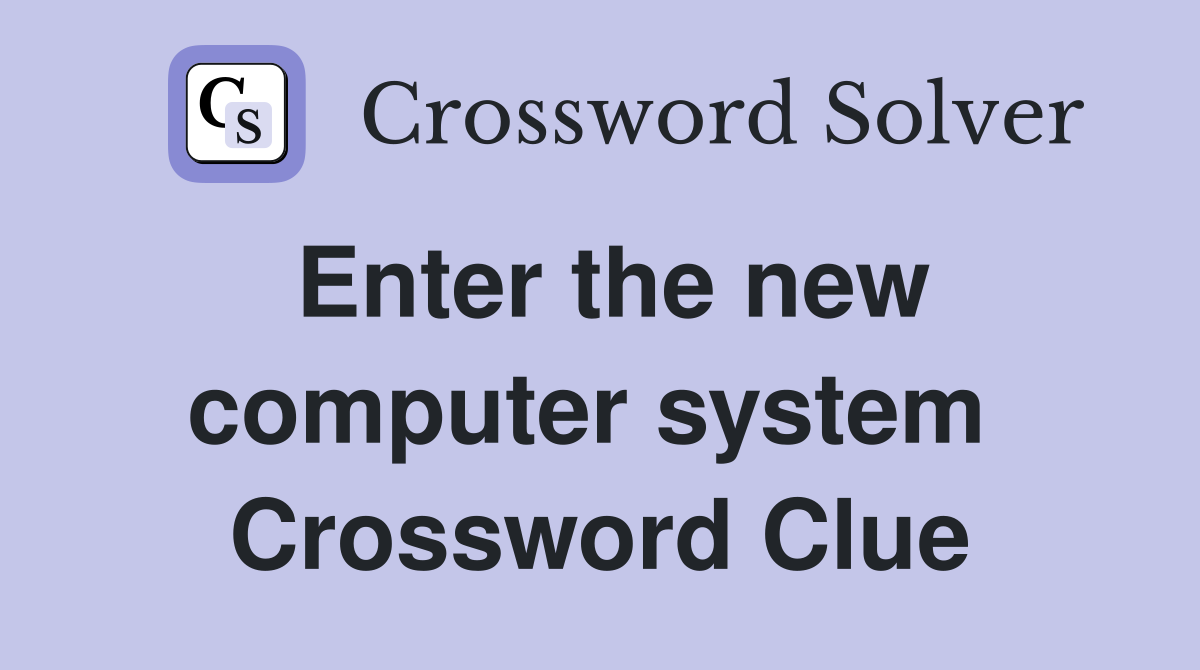 Enter the new computer system  Crossword Clue