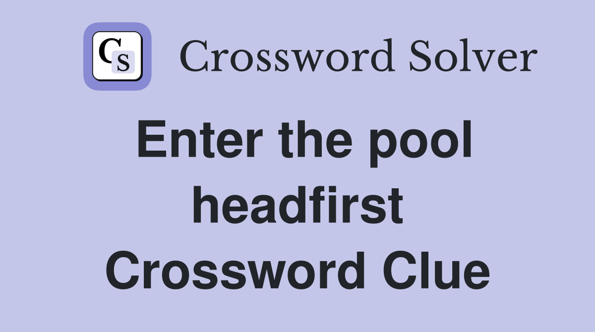 Enter the pool headfirst Crossword Clue
