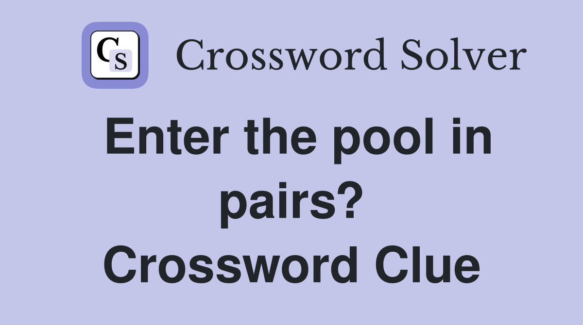 Enter the pool in pairs? Crossword Clue