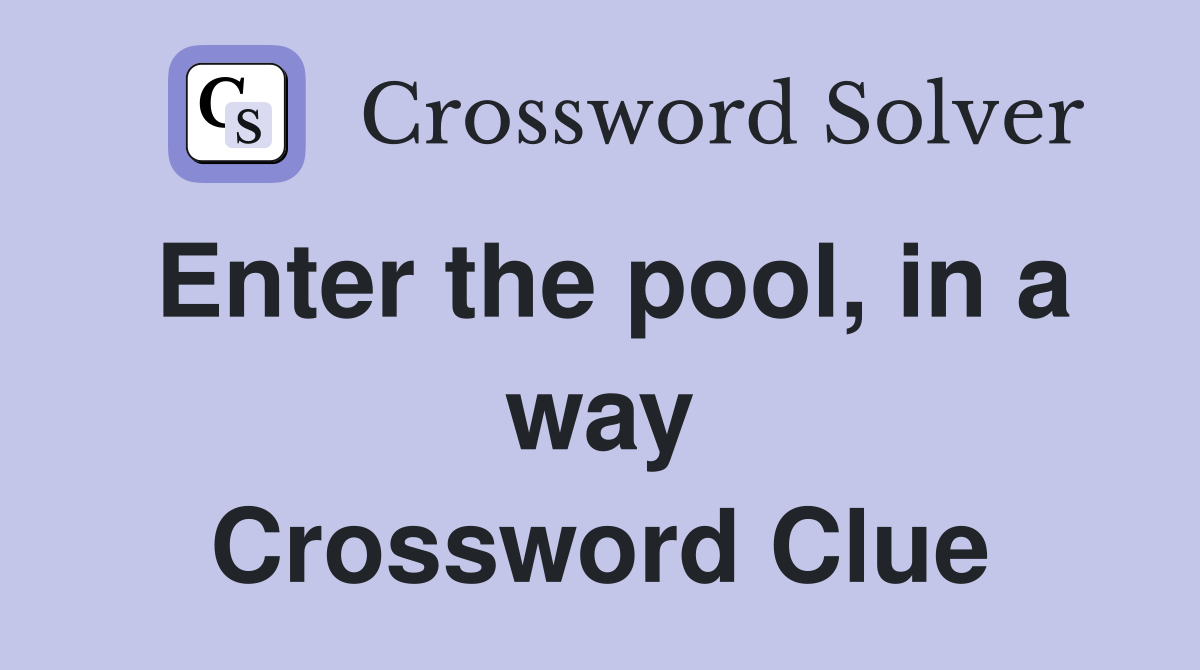 Enter the pool, in a way Crossword Clue
