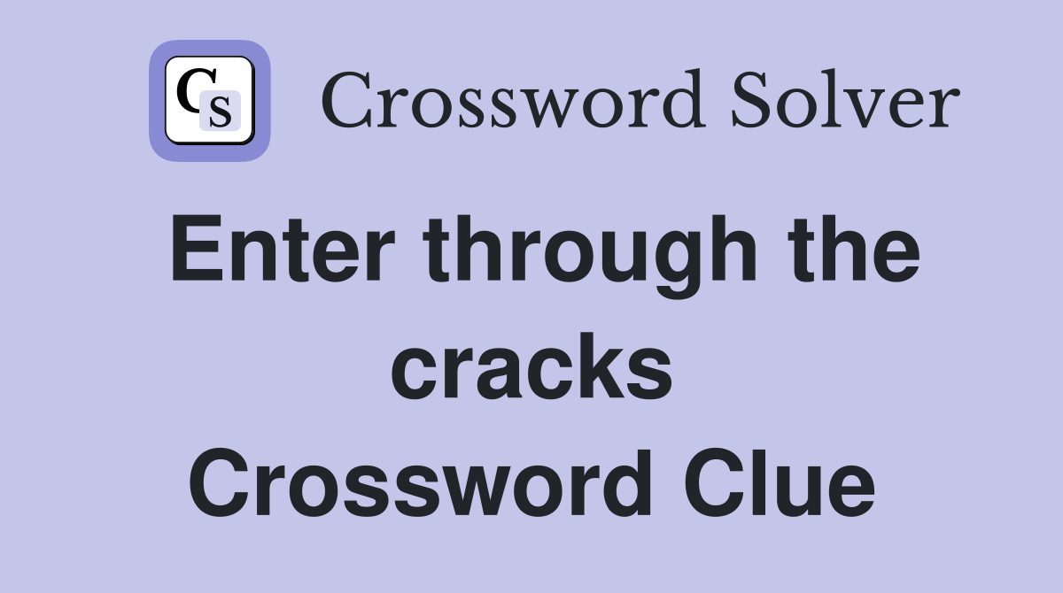 Enter through the cracks Crossword Clue