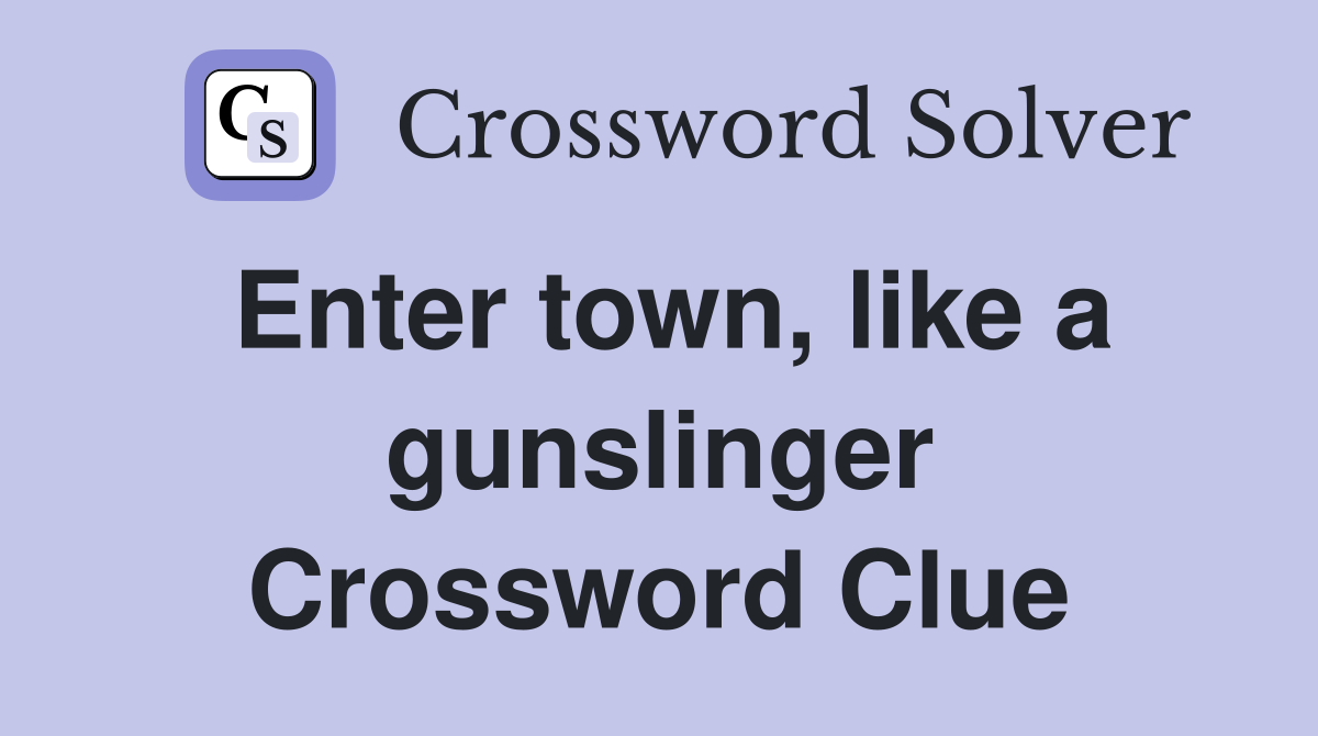 Enter town, like a gunslinger Crossword Clue