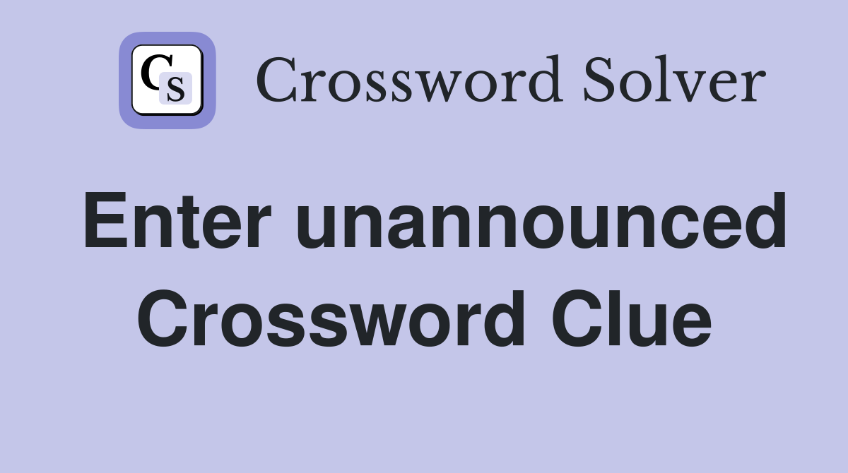 Enter unannounced Crossword Clue