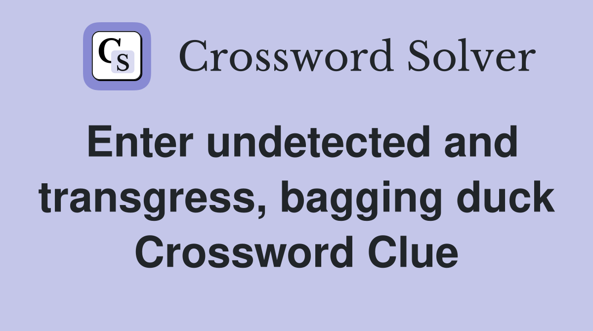 Enter undetected and transgress, bagging duck Crossword Clue