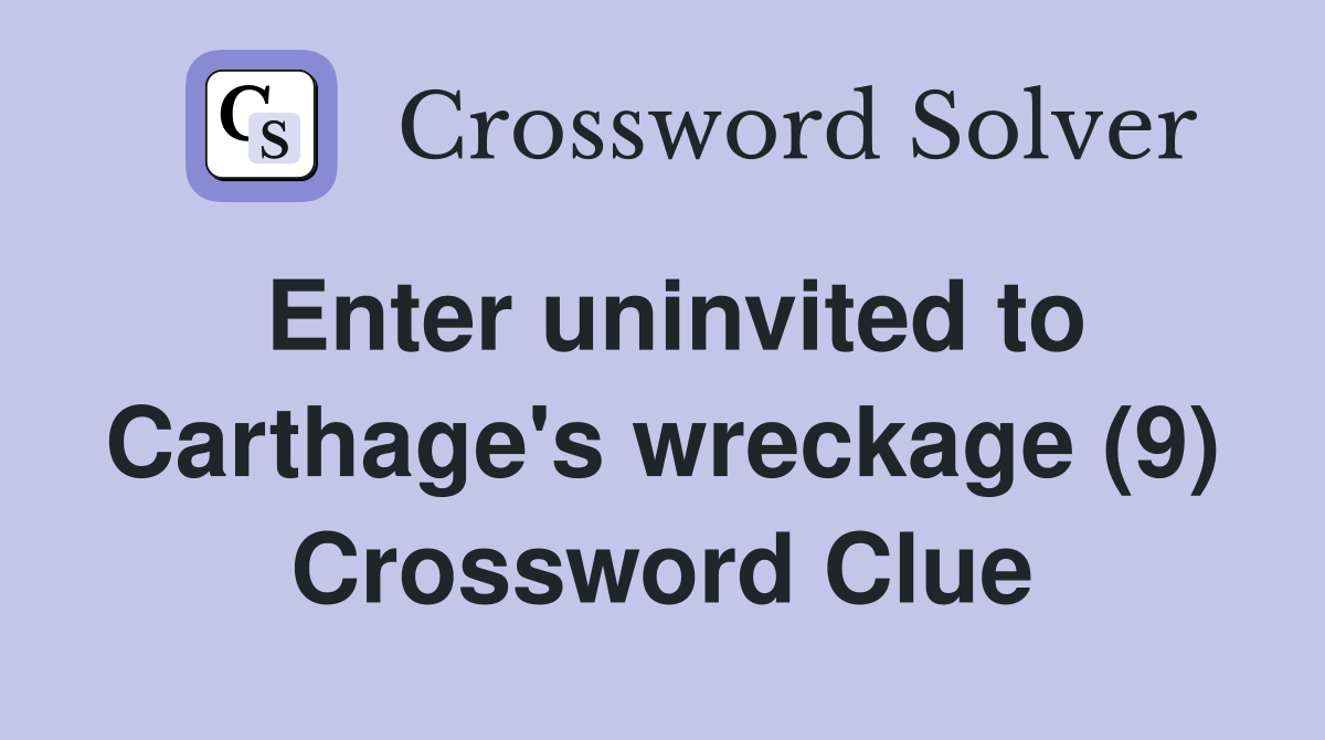 Enter uninvited to Carthage's wreckage (9) Crossword Clue