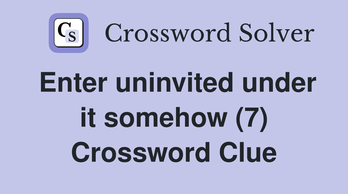 Enter uninvited under it somehow (7) Crossword Clue