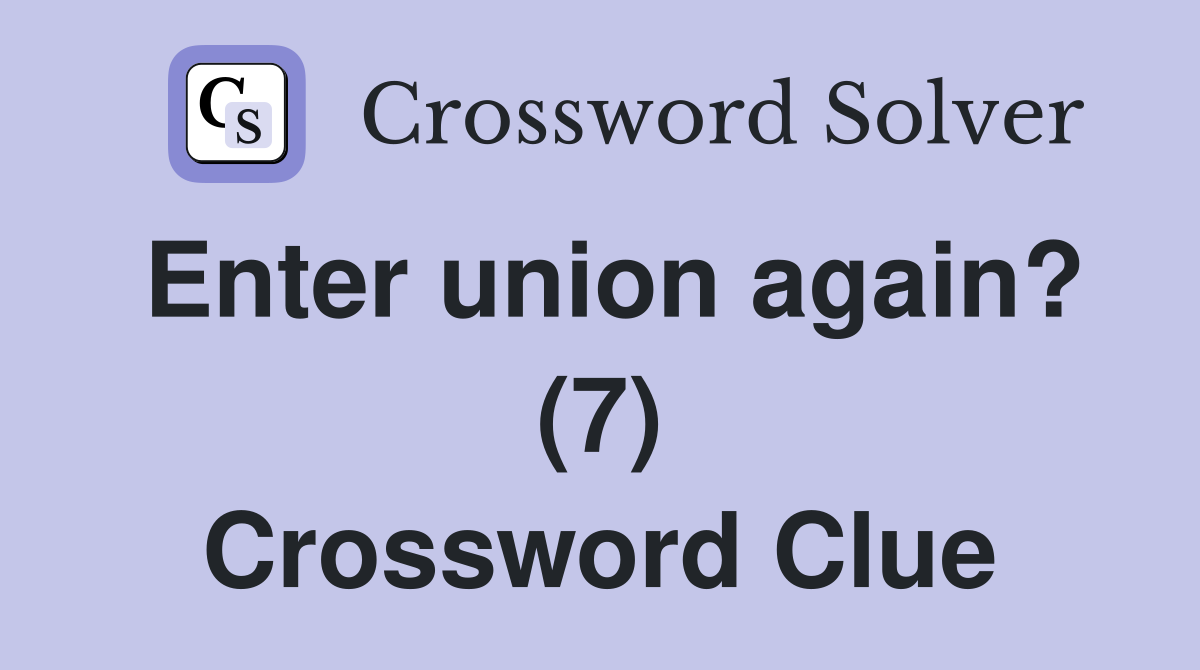Enter union again? (7) Crossword Clue