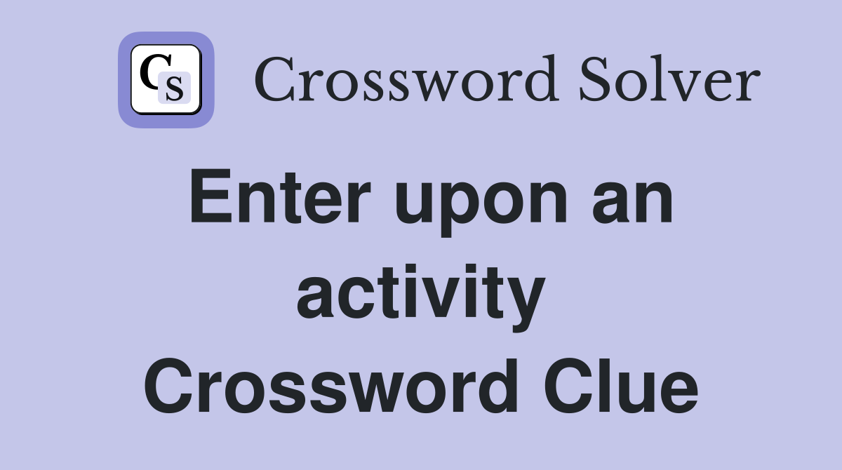 Enter upon an activity Crossword Clue