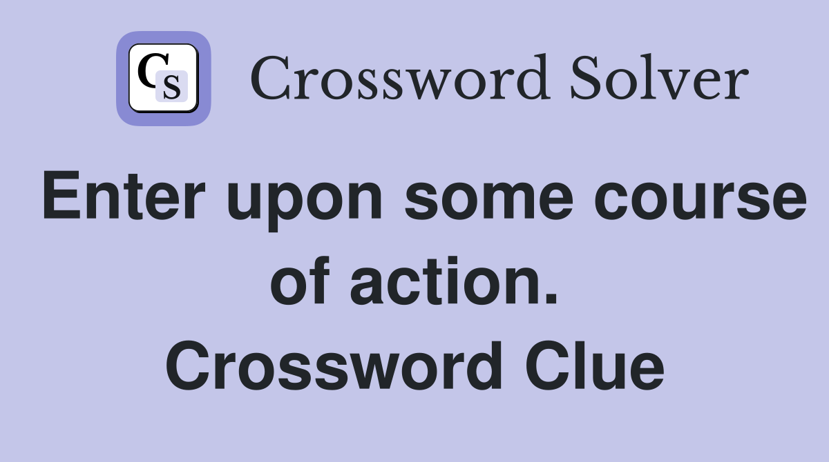 Enter upon some course of action. Crossword Clue