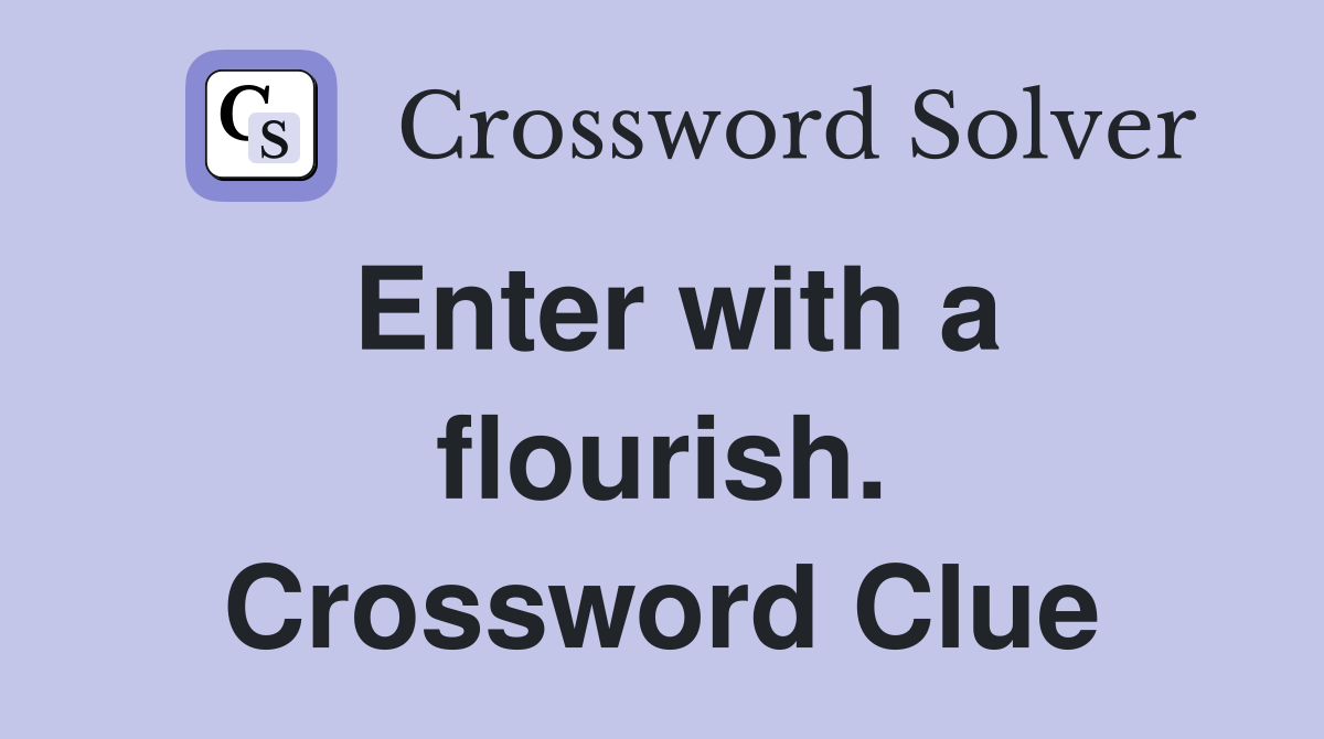 Enter with a flourish. Crossword Clue