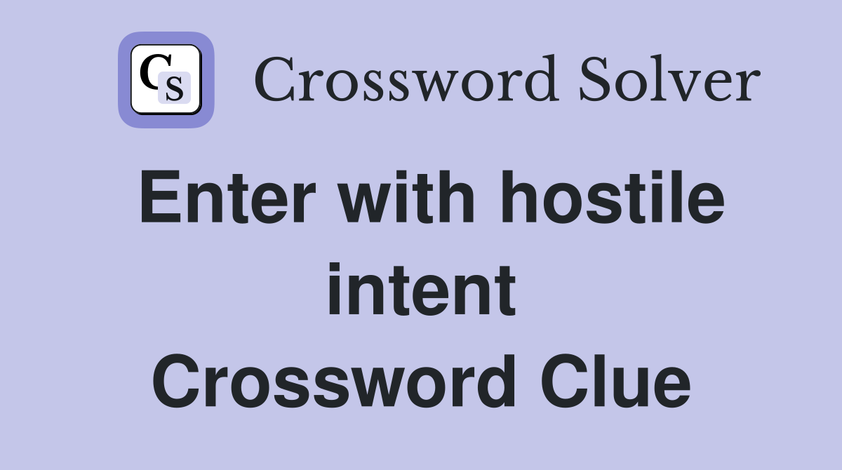 Enter with hostile intent Crossword Clue