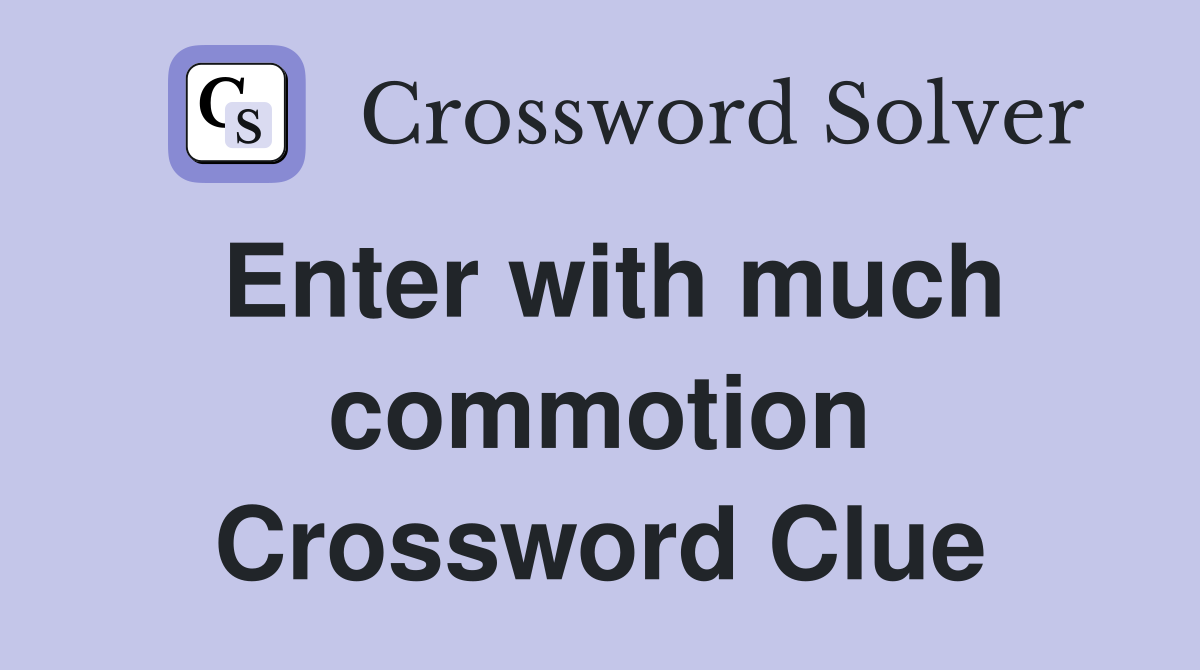 Enter with much commotion Crossword Clue