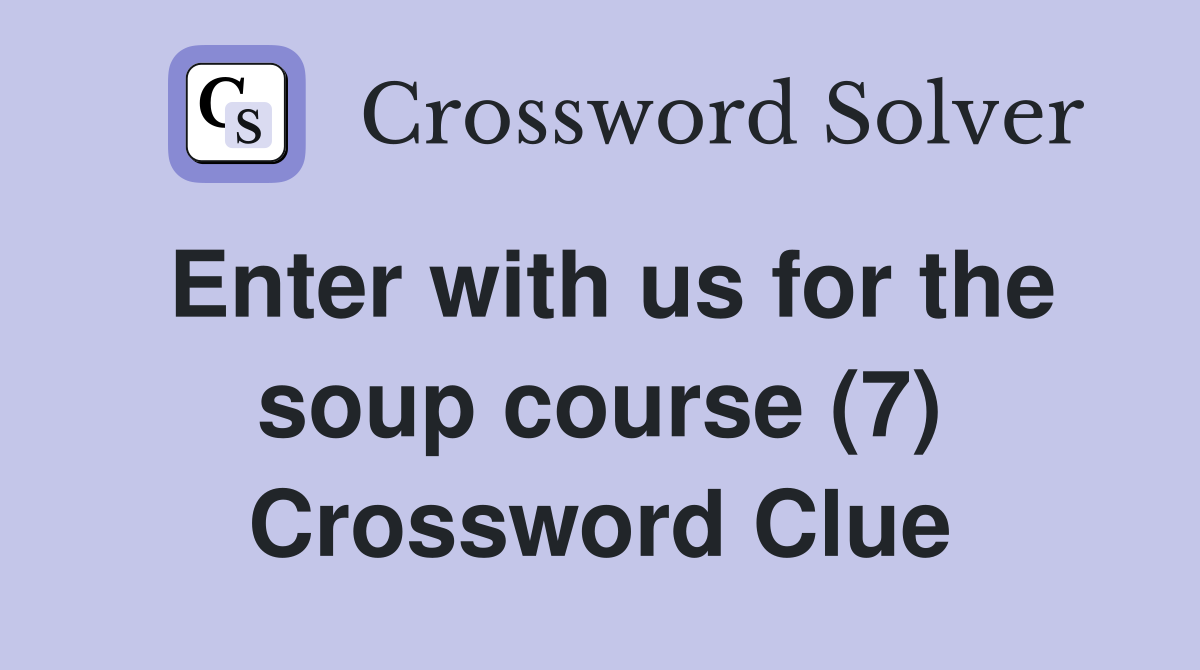 Enter with us for the soup course (7) Crossword Clue