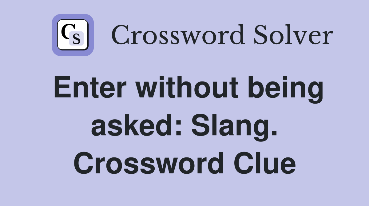 Enter without being asked: Slang. Crossword Clue