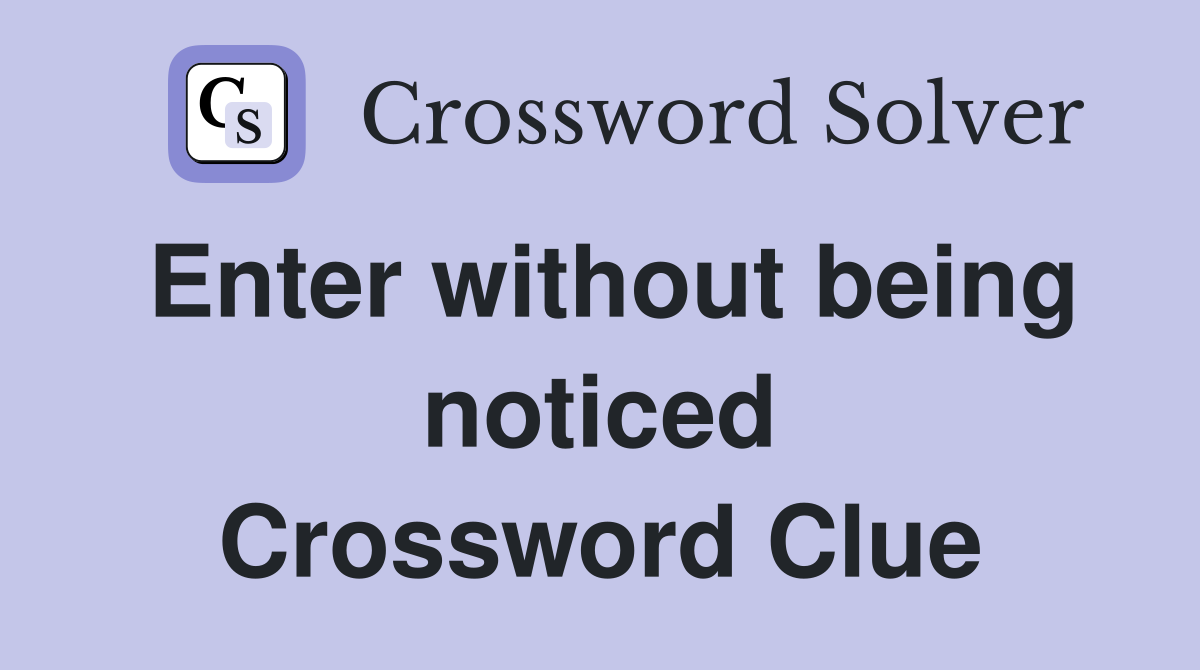 Enter without being noticed Crossword Clue