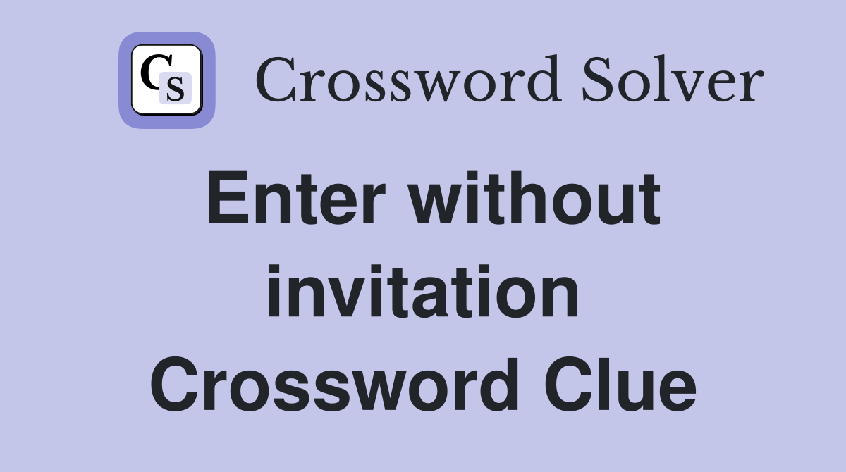 Enter without invitation Crossword Clue