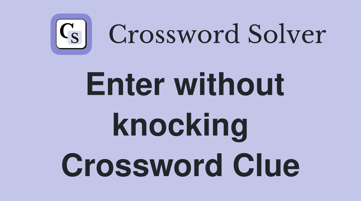 Enter without knocking Crossword Clue