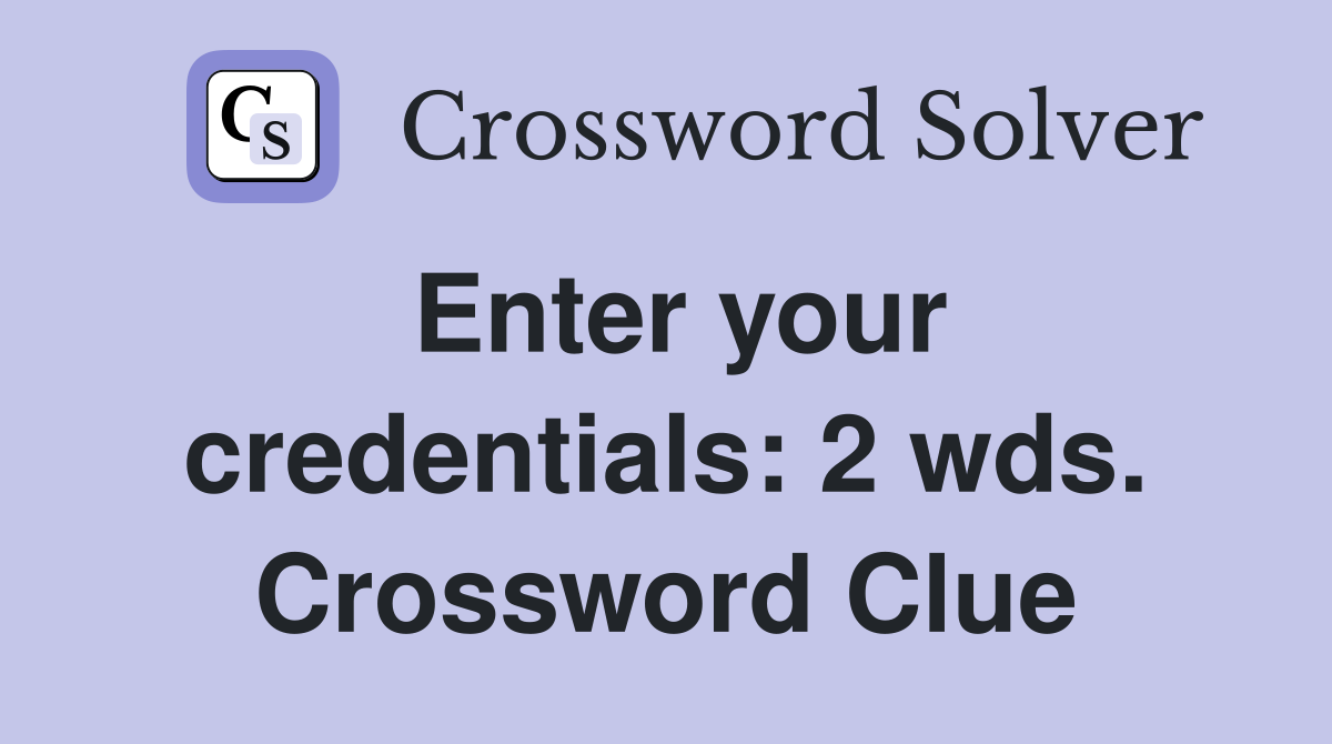 Enter your credentials: 2 wds. Crossword Clue