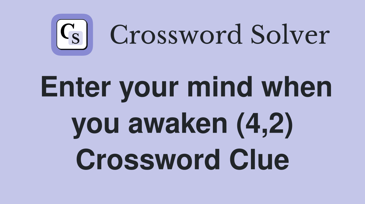 Enter your mind when you awaken (4,2) Crossword Clue