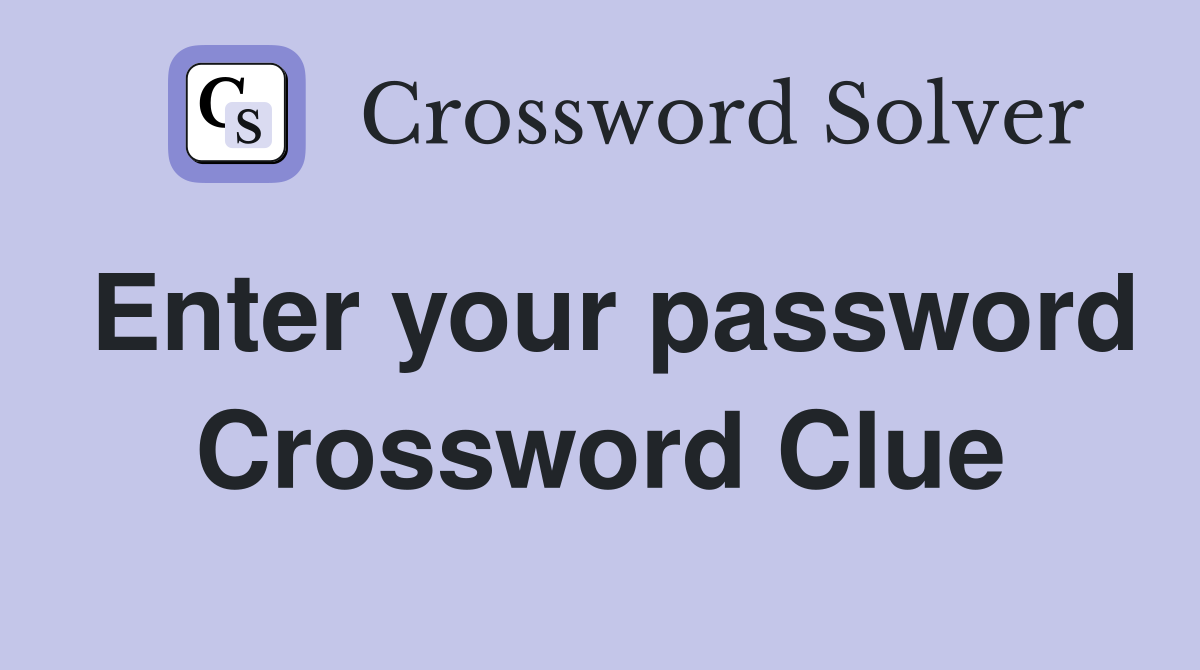 Enter your password Crossword Clue