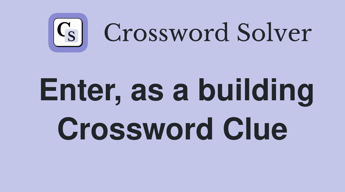 Enter, as a building Crossword Clue