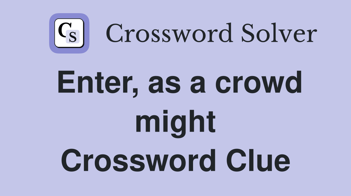 Enter, as a crowd might Crossword Clue