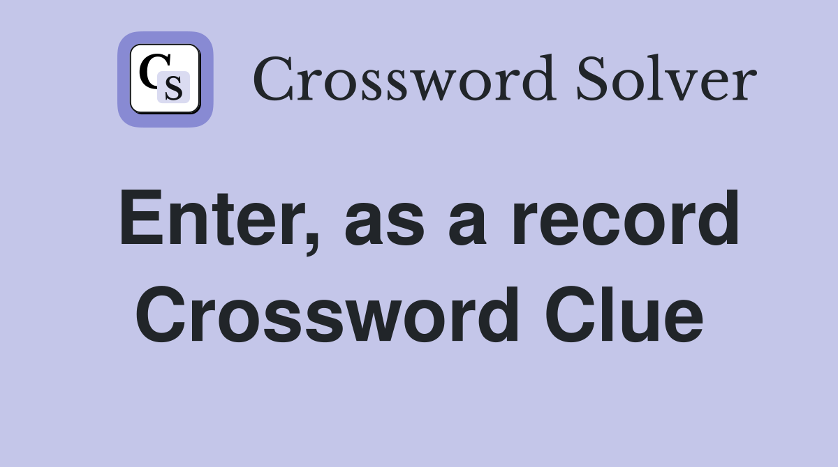 Enter, as a record Crossword Clue