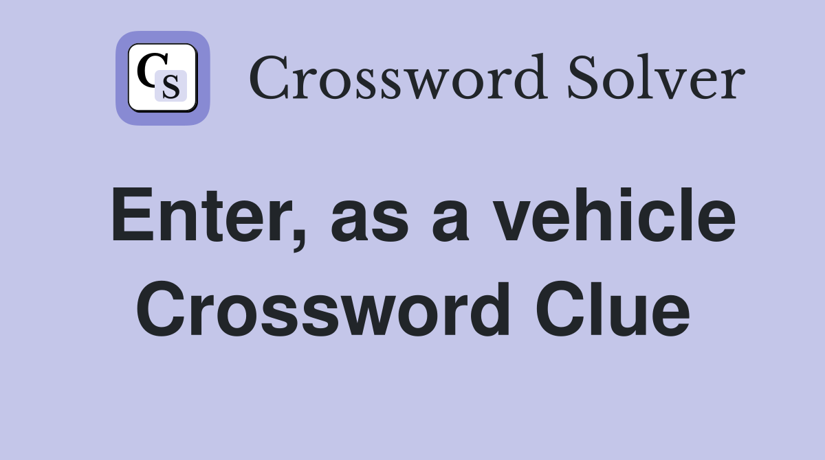 Enter, as a vehicle Crossword Clue