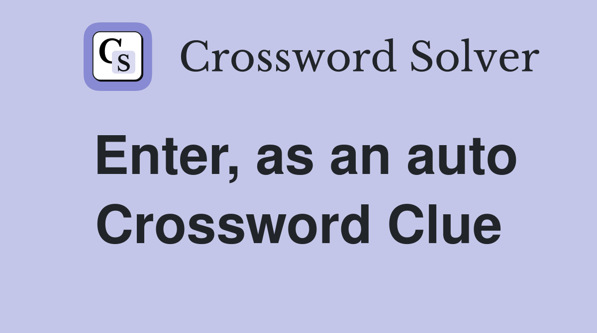 Enter, as an auto Crossword Clue