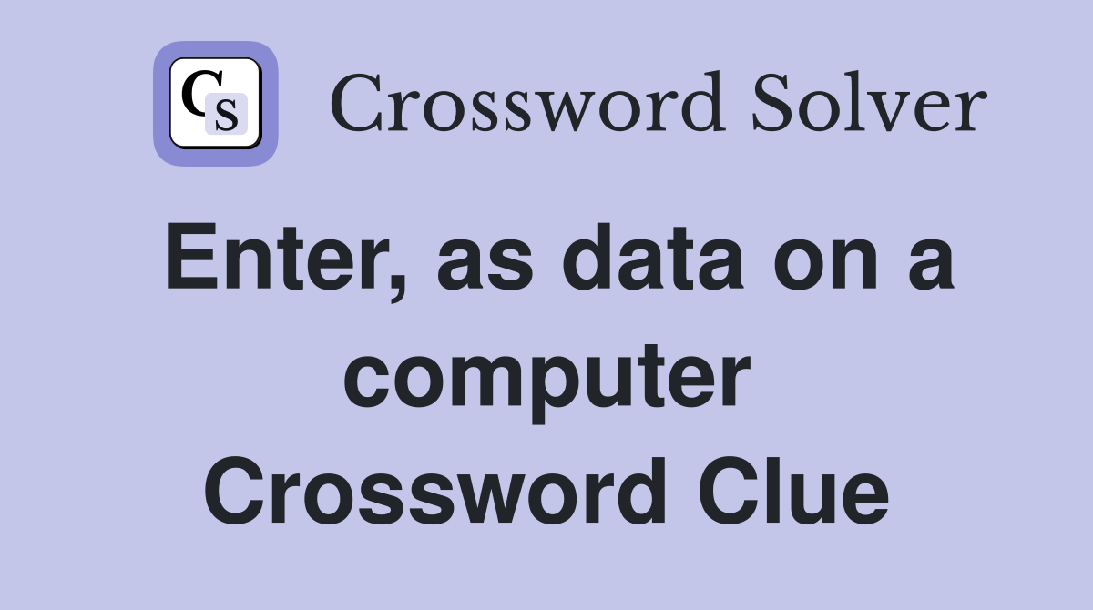 Enter, as data on a computer Crossword Clue