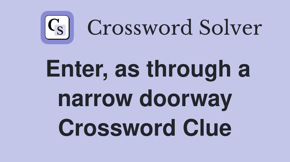 Enter, as through a narrow doorway Crossword Clue