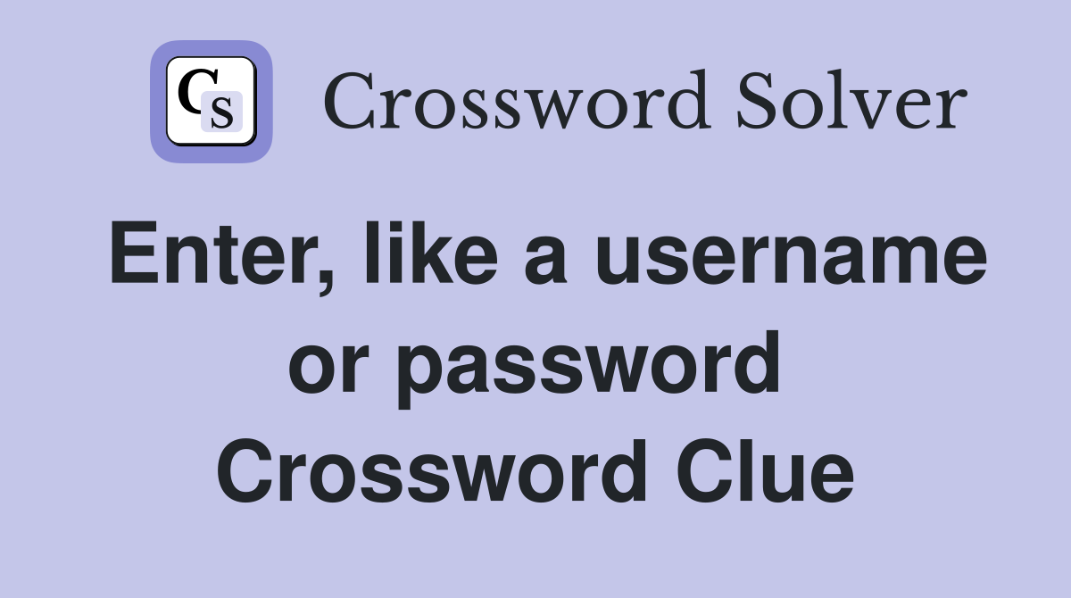 Enter, like a username or password Crossword Clue